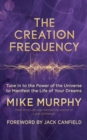 The Creation Frequency : Tune In to the Power of the Universe to Manifest the Life of Your Dreams - eBook