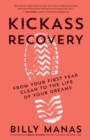 Kickass Recovery : From Your First Year Clean to the Life of Your Dreams - eBook