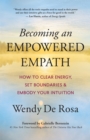 Becoming an Empowered Empath : How to Clear Energy, Set Boundaries & Embody Your Intuition - eBook