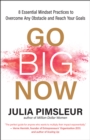 Go Big Now : 8 Essential Mindset Practices to Overcome Any Obstacle and Reach Your Goals - eBook