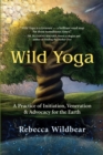 Wild Yoga : A Practice of Initiation, Veneration & Advocacy for the Earth - eBook