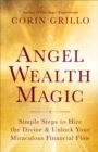 Angel Wealth Magic : Simple Steps to Hire the Divine & Unlock Your Miraculous Financial Flow - Book