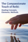 The Compassionate Touch of Reiki : Healing Concepts, Elements, Methods - Book