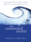 Calming the Emotional Storm : Using Dialectical Behavior Therapy Skills to Manage Your Emotions and Balance Your Life - eBook