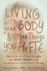 Living with Your Body and Other Things You Hate : How to Let Go of Your Struggle with Body Image Using Acceptance and Commitment Therapy - eBook