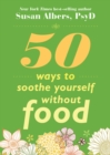 50 Ways to Soothe Yourself Without Food - eBook