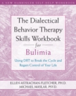 Dialectical Behavior Therapy Skills Workbook for Bulimia : Using DBT to Break the Cycle and Regain Control of Your Life - eBook