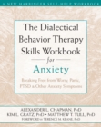 Dialectical Behavior Therapy Skills Workbook for Anxiety : Breaking Free from Worry, Panic, PTSD, and Other Anxiety Symptoms - eBook