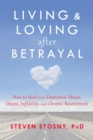 Living and Loving after Betrayal : How to Heal from Emotional Abuse, Deceit, Infidelity, and Chronic Resentment - eBook