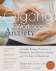 The Qigong Workbook for Anxiety : Powerful Energy Practices to Rebalance Your Nervous System and Free Yourself from Fear - Book