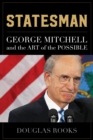 Statesman : George Mitchell and the Art of the Possible - eBook