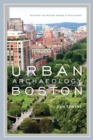 Urban Archaeology Boston : Discovering the History Hidden in Plain Sight - eBook