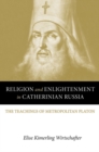 Religion and Enlightenment in Catherinian Russia : The Teachings of Metropolitan Platon - eBook