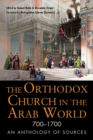 Orthodox Church in the Arab World, 700-1700 : An Anthology of Sources - eBook