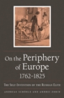 On the Periphery of Europe, 1762-1825 : The Self-Invention of the Russian Elite - eBook