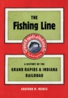 The Fishing Line : A History of the Grand Rapids & Indiana Railroad - eBook