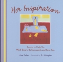 Her Inspiration : Secrets to Help You Work Smart, Be Successful, and Have Fun - eBook