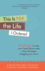 This Is Not the Life I Ordered : 50 Ways to Keep Your Head Above Water When Life Keeps Dragging You Down - eBook