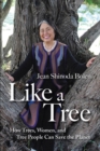 Like a Tree : How Trees, Women, and Tree People Can Save the Planet - eBook
