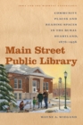 Main Street Public Library : Community Places and Reading Spaces in the Rural Heartland, 1876-956 - eBook