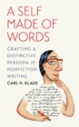A Self Made of Words : Crafting a Distinctive Persona in Nonfiction Writing - eBook