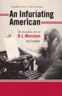 An Infuriating American : The Incendiary Arts of H. L. Mencken - eBook