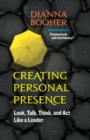 Creating Personal Presence : Look, Talk, Think, and Act Like a Leader - eBook