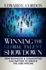 Winning the Global Talent Showdown : How Businesses and Communities Can Partner to Rebuild the Jobs Pipeline - eBook