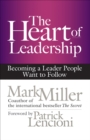 The Heart of Leadership : Becoming a Leader People Want to Follow - eBook