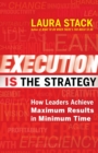Execution IS the Strategy : How Leaders Achieve Maximum Results in Minimum Time - eBook