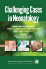 Challenging Cases in Neonatology : Cases from NeoReviews "Index of Suspicion in the Nursery" and "Visual Diagnosis" - eBook