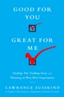 Good for You, Great for Me : Finding the Trading Zone and Winning at Win-Win Negotiation - Book