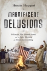 Magnificent Delusions : Pakistan, the United States, and an Epic History of Misunderstanding - Book