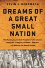 Dreams of a Great Small Nation : The Mutinous Army that Threatened a Revolution, Destroyed an Empire, Founded a Republic, and Remade the Map of Europe - Book