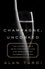 Champagne, Uncorked : The House of Krug and the Timeless Allure of the World's Most Celebrated Drink - Book