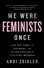 We Were Feminists Once : From Riot Grrrl to CoverGirl, the Buying and Selling of a Political Movement - Book