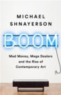 Boom : Mad Money, Mega Dealers, and the Rise of Contemporary Art - Book