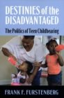 Destinies of the Disadvantaged : The Politics of Teen Childbearing - eBook