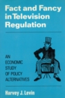 Fact and Fancy in Television Regulation : An Economic Study of Policy Alternatives - eBook