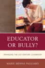 Educator or Bully? : Managing the 21st Century Classroom - eBook
