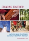 Standing Together : American Indian Education as Culturally Responsive Pedagogy - eBook