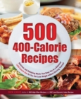 500 400-Calorie Recipes : Delicious and Satisfying Meals That Keep You to a Balanced 1200-Calorie Diet So You Can Lose Weight - eBook