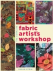 The Complete Fabric Artist's Workshop : Exploring Techniques and Materials for Creating Fashion and Decor Items from Artfully Altered Fabric - eBook