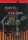 How to Record Your Own Music and Get it On the Internet - eBook