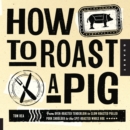 How to Roast a Pig : From Oven-Roasted Tenderloin to Slow-Roasted Pulled Pork Shoulder to the Spit-Roasted Whole Hog - eBook