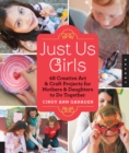 Just Us Girls : 48 Creative Art Projects for Mothers and Daughters to Do Together - eBook
