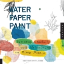 Water Paper Paint : Exploring Creativity with Watercolor and Mixed Media - eBook
