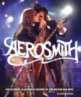 Aerosmith : The Ultimate Illustrated History of the Boston Bad Boys - eBook