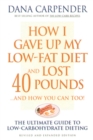 How I Gave Up My Low-Fat Diet and Lost 40 Pounds..and How You Can Too : The Ultimate Guide to Low-Carbohydrate Dieting - eBook