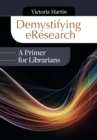 Demystifying eResearch : A Primer for Librarians - eBook